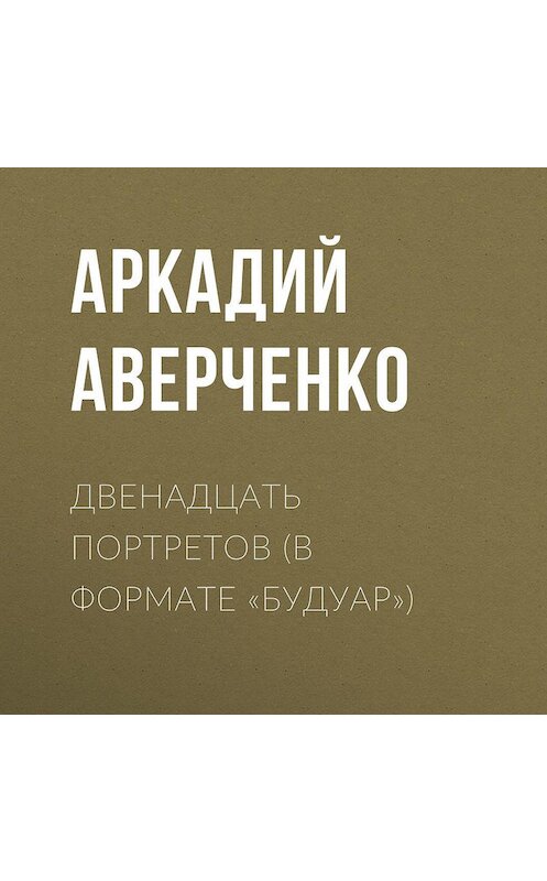 Обложка аудиокниги «Двенадцать портретов (в формате «будуар»)» автора Аркадия Аверченки.