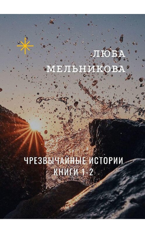 Обложка книги «Чрезвычайные истории. Книги 1—2. Сборник» автора Любы Мельниковы. ISBN 9785449800503.