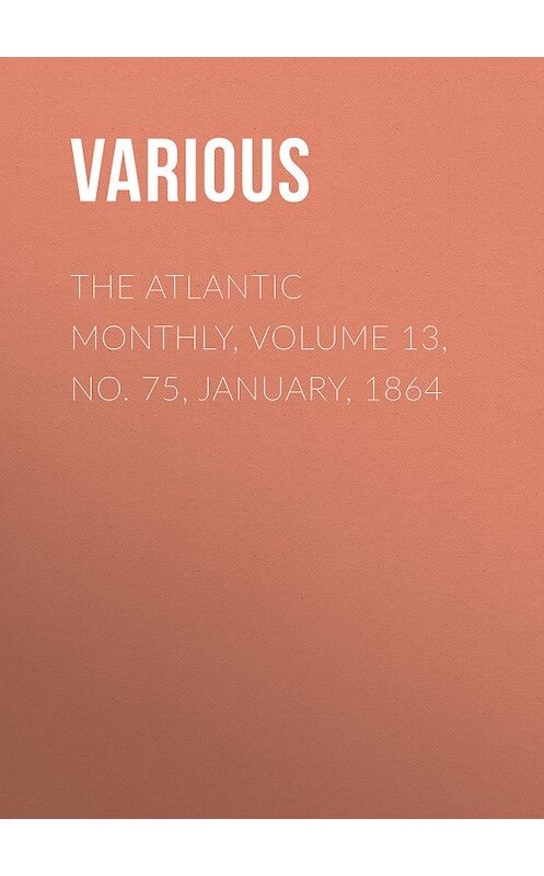 Обложка книги «The Atlantic Monthly, Volume 13, No. 75, January, 1864» автора Various.