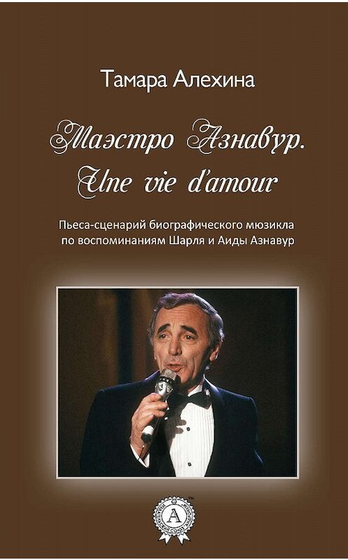 Обложка книги «Маэстро Азнавур. Une vie d'amour» автора Тамары Алехины. ISBN 9780887153938.