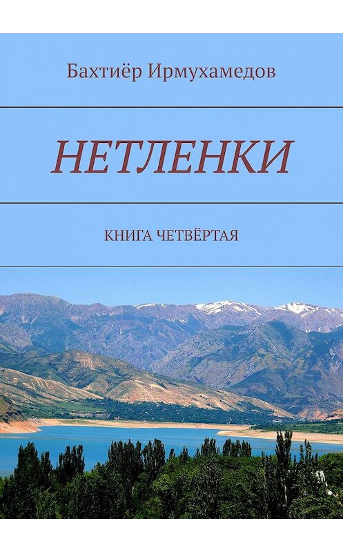 Обложка книги «Нетленки. Книга четвёртая» автора Бахтиёра Ирмухамедова. ISBN 9785449682024.