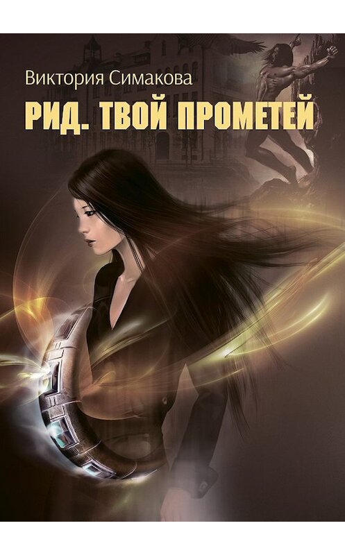 Обложка книги «Рид. Твой Прометей» автора Виктории Симаковы. ISBN 9785448598524.
