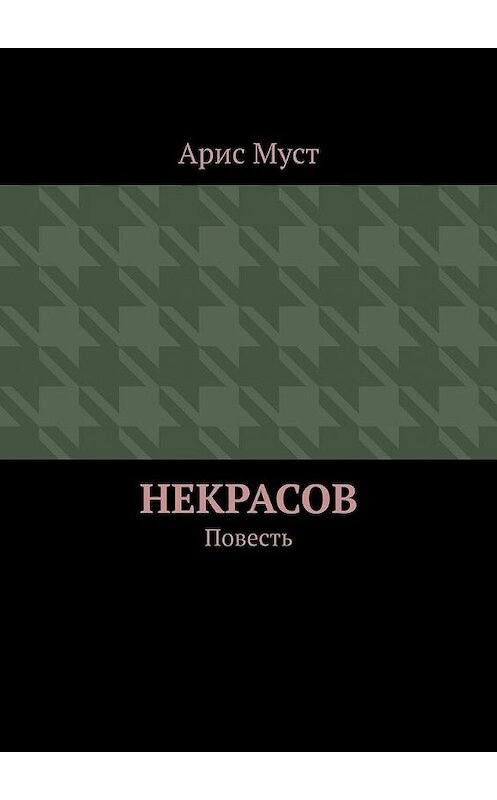 Обложка книги «Некрасов. Повесть» автора Ариса Муста. ISBN 9785005102362.