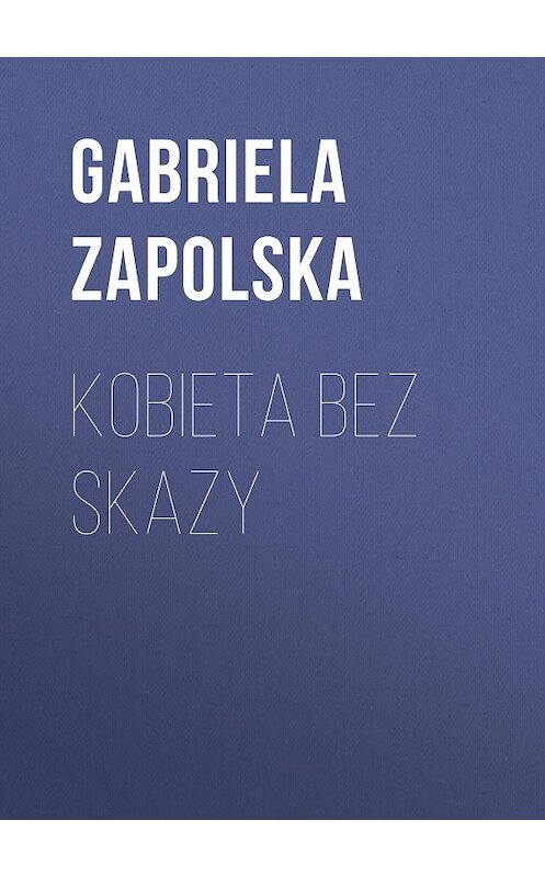 Обложка книги «Kobieta bez skazy» автора Gabriela Zapolska.