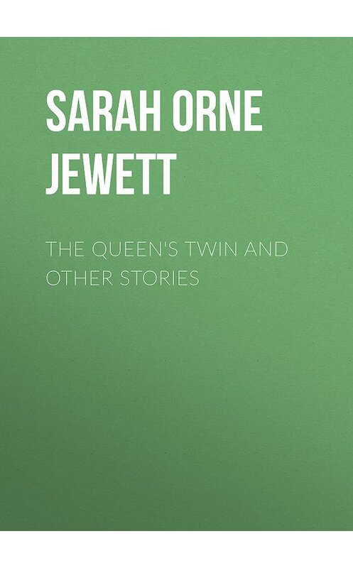 Обложка книги «The Queen's Twin and Other Stories» автора Sarah Orne Jewett.