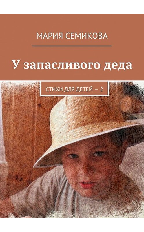 Обложка книги «У запасливого деда. Стихи для детей – 2» автора Марии Семиковы. ISBN 9785449060907.