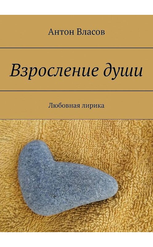 Обложка книги «Взросление души. Любовная лирика» автора Антона Власова. ISBN 9785005151346.