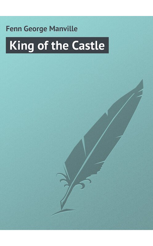 Обложка книги «King of the Castle» автора George Fenn.