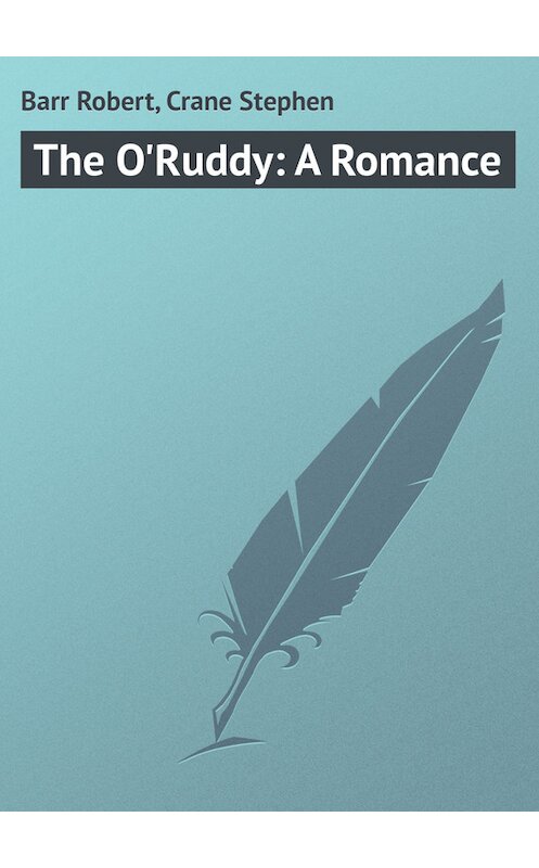 Обложка книги «The O'Ruddy: A Romance» автора .