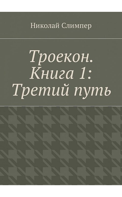 Обложка книги «Троекон. Книга 1: Третий путь» автора Николая Слимпера. ISBN 9785449006646.