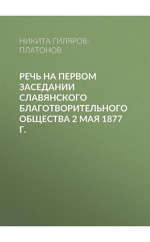 Обложка книги «Речь на первом заседании Славянского благотворительного общества 2 мая 1877 г.» автора Никити Гиляров-Платонова.