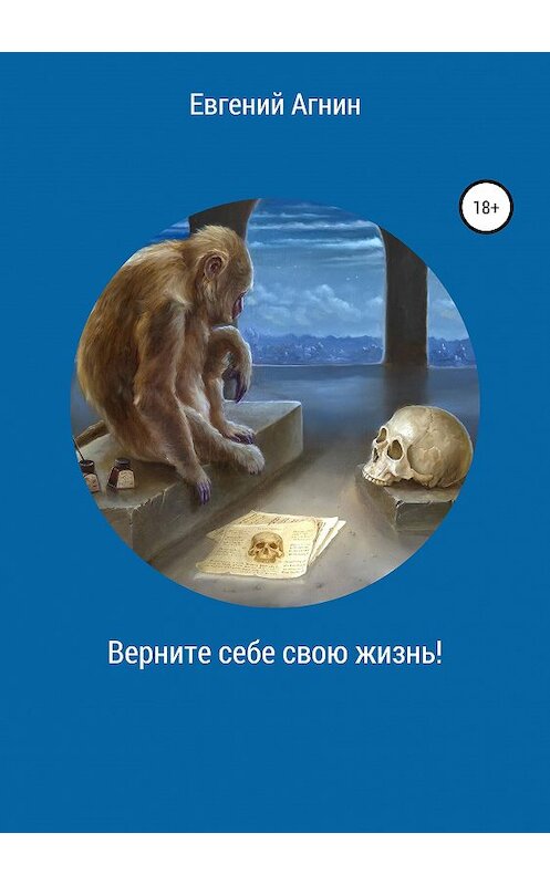 Обложка книги «Верните себе свою жизнь!» автора Евгеного Агнина издание 2019 года. ISBN 9785532094963.