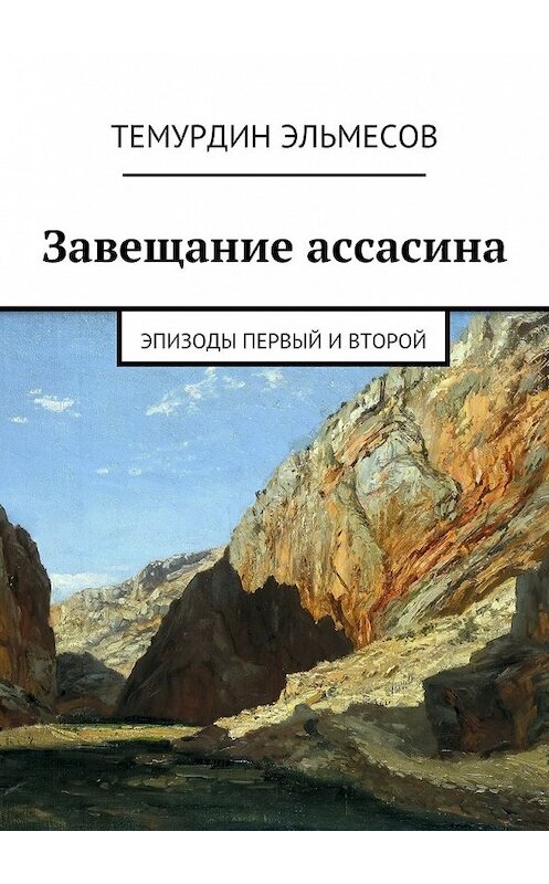 Обложка книги «Завещание ассасина. Эпизоды первый и второй» автора Темурдина Эльмесова. ISBN 9785447497057.