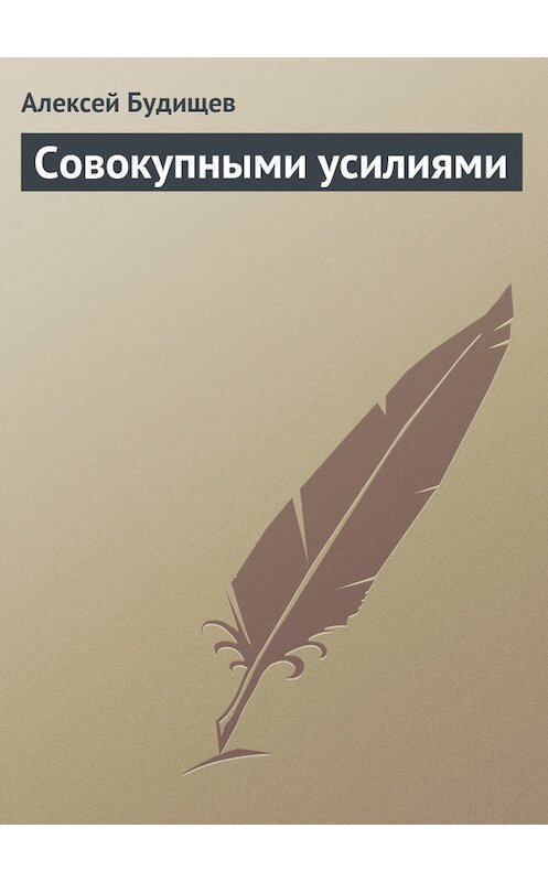 Обложка книги «Совокупными усилиями» автора Алексея Будищева.