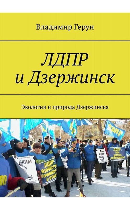 Обложка книги «ЛДПР и Дзержинск. Экология и природа Дзержинска» автора Владимира Геруна. ISBN 9785449654618.