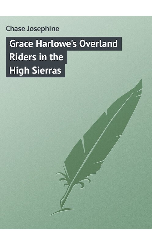 Обложка книги «Grace Harlowe's Overland Riders in the High Sierras» автора Chase Josephine.