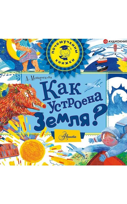 Обложка аудиокниги «Как устроена Земля?» автора Анастасии Мещеряковы.