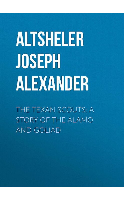 Обложка книги «The Texan Scouts: A Story of the Alamo and Goliad» автора Joseph Altsheler.