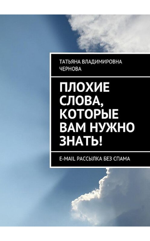 Обложка книги «Плохие слова, которые вам нужно знать! E-mail рассылка без спама» автора Татьяны Черновы. ISBN 9785448339110.