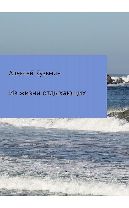 Обложка книги «Из жизни отдыхающих» автора Алексея Кузьмина издание 2018 года.