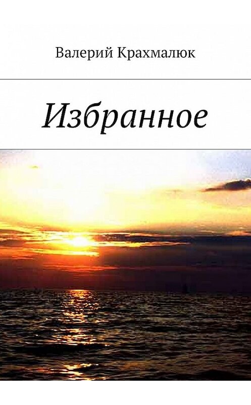 Обложка книги «Избранное» автора Валерия Крахмалюка. ISBN 9785449019271.