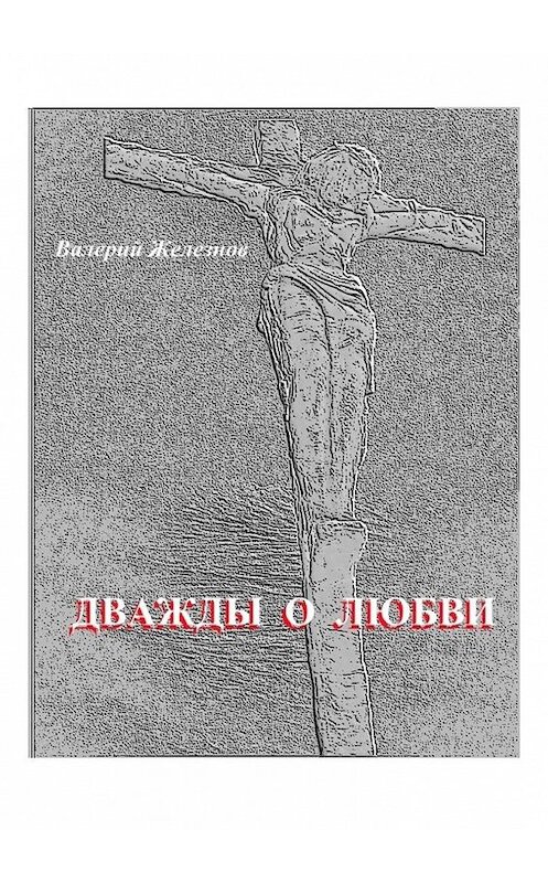 Обложка книги «Дважды о любви» автора Валерия Железнова. ISBN 9785005145086.