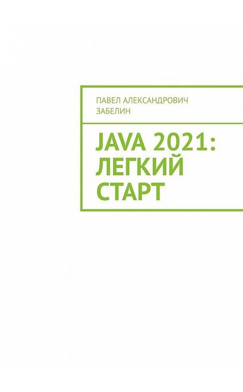 Обложка книги «JAVA 2021: лёгкий старт» автора Павела Забелина. ISBN 9785005154835.