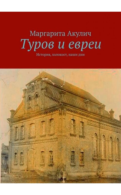 Обложка книги «Туров и евреи. История, холокост, наши дни» автора Маргарити Акулича. ISBN 9785449881960.