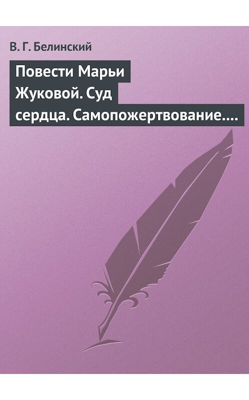Обложка книги «Повести Марьи Жуковой. Суд сердца. Самопожертвование. Падающая звезда. Мои курские знакомцы» автора Виссариона Белинския.