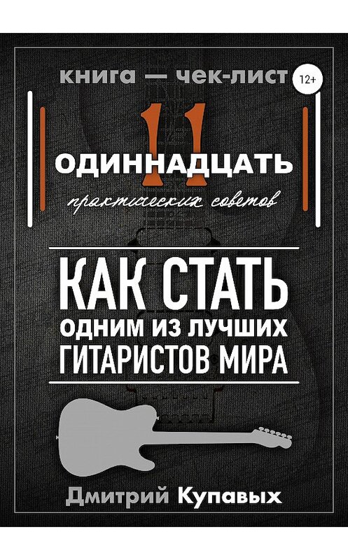 Обложка книги «11 практических советов. Как стать одним из лучших гитаристов мира» автора Дмитрия Купавыха издание 2019 года.