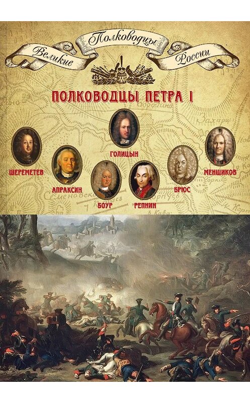 Обложка книги «Полководцы Петра I. Борис Шереметев, Федор Апраксин, Родион Боур, Никита Репнин, Яков Брюс, Александр Меншиков, Михаил Голицын» автора Неустановленного Автора издание 2014 года. ISBN 9785871078716.