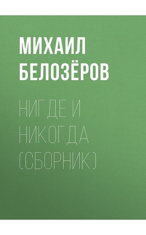 Обложка книги «Нигде и никогда (сборник)» автора Михаила Белозёрова. ISBN 9785856891910.