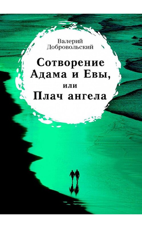 Обложка книги «Сотворение Адама и Евы, или Плач ангела» автора Валерия Добровольския. ISBN 9785449363466.