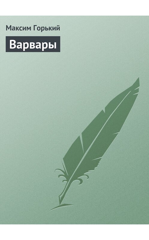 Обложка книги «Варвары» автора Максима Горькия издание 2009 года. ISBN 9785699391233.