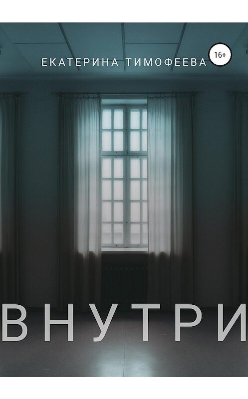 Обложка книги «Внутри» автора Екатериной Тимофеевы издание 2020 года.