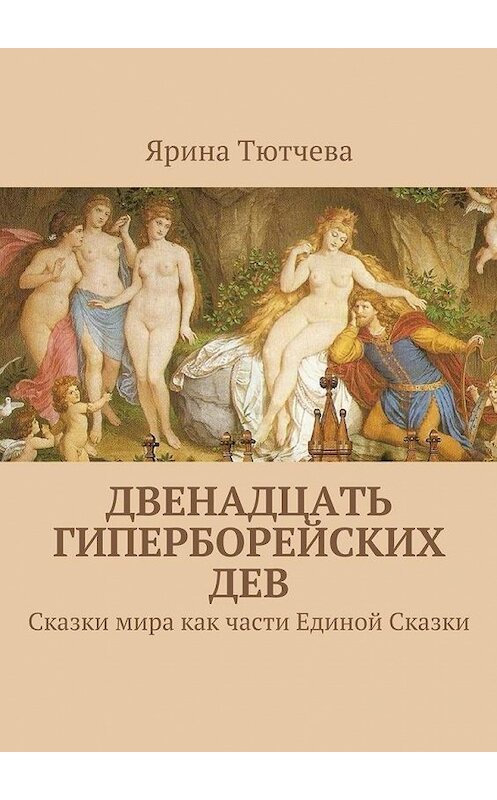 Обложка книги «Двенадцать гиперборейских дев» автора Яриной Тютчевы. ISBN 9785447469412.