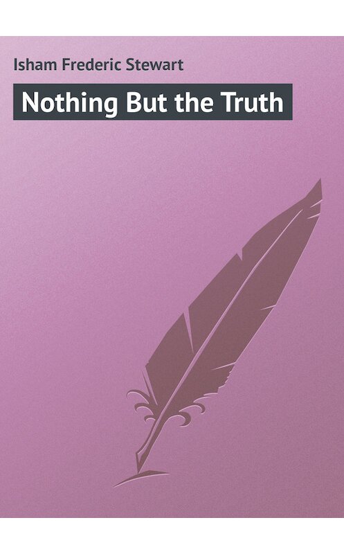 Обложка книги «Nothing But the Truth» автора Frederic Isham.