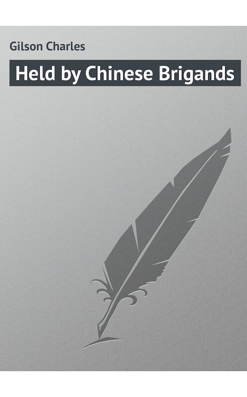 Обложка книги «Held by Chinese Brigands» автора Charles Gilson.