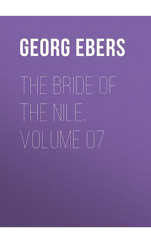 Обложка книги «The Bride of the Nile. Volume 07» автора Georg Ebers.