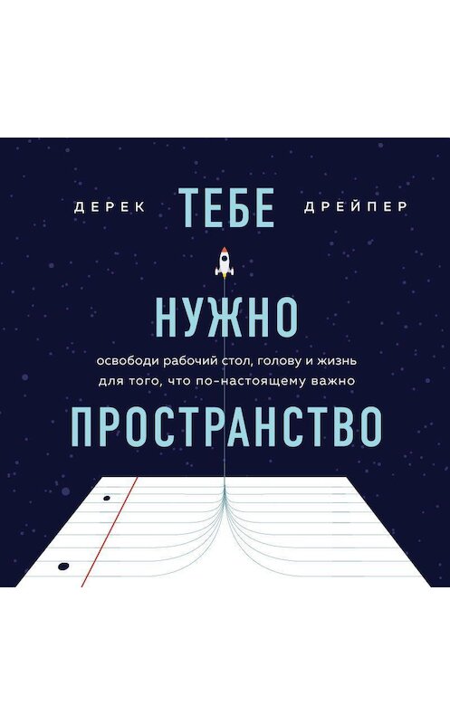 Обложка аудиокниги «Тебе нужно пространство. Освободи рабочий стол, голову и жизнь для того, что по-настоящему важно» автора Дерека Дрейпера.