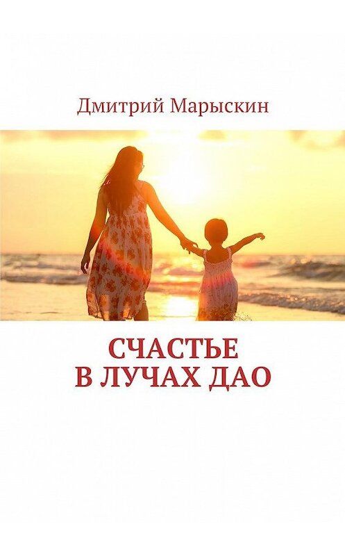 Обложка книги «Счастье в лучах Дао» автора Дмитрия Марыскина. ISBN 9785448597732.