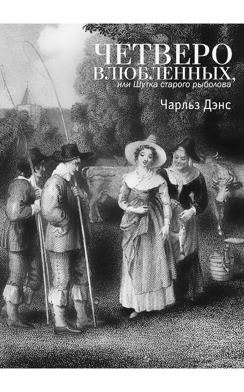 Обложка книги «Четверо влюбленных, или Шутка старого рыболова. Комедия в 4-х действиях» автора Чарльза Дэнса. ISBN 9785448327414.