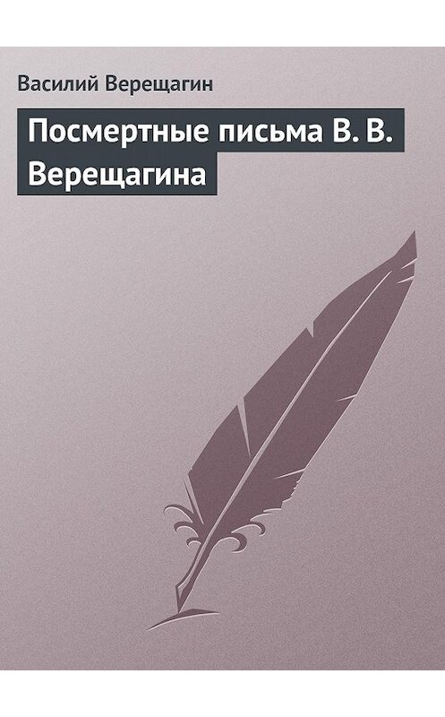 Обложка книги «Посмертные письма В. В. Верещагина» автора Василия Верещагина.