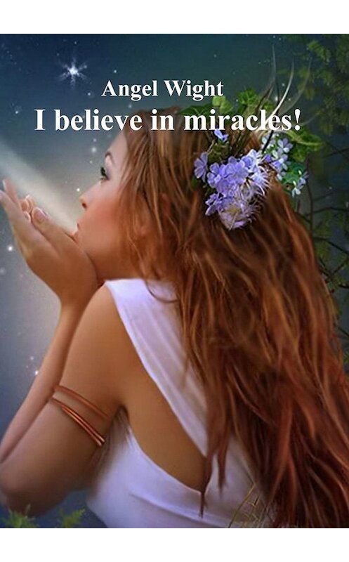 Обложка книги «I believe in miracles!» автора Angel Wight. ISBN 9785449396884.