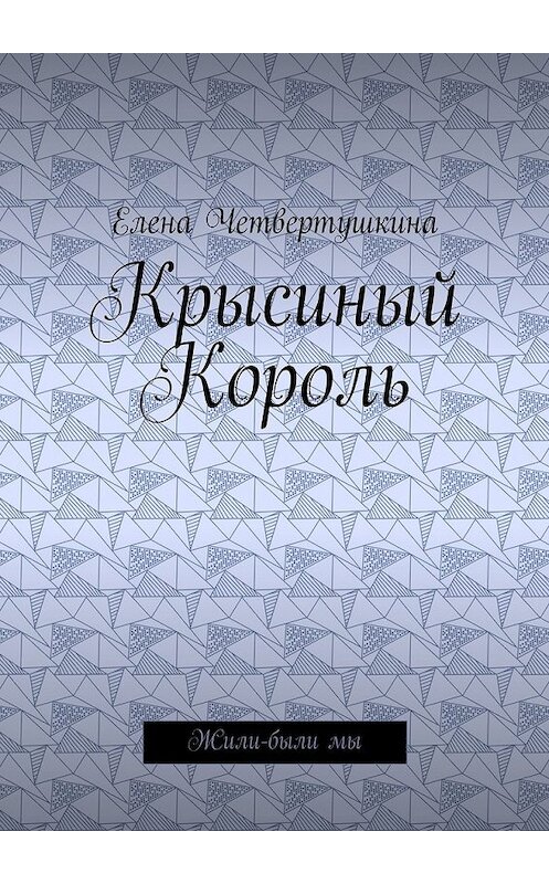 Обложка книги «Крысиный Король. Жили-были мы» автора Елены Четвертушкины. ISBN 9785448395673.