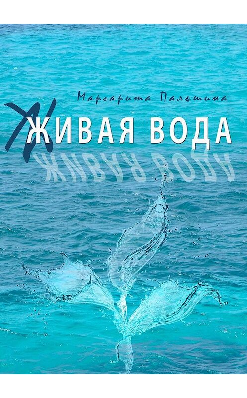 Обложка книги «Живая вода. Книга эссе» автора Маргарити Пальшины. ISBN 9785448340857.