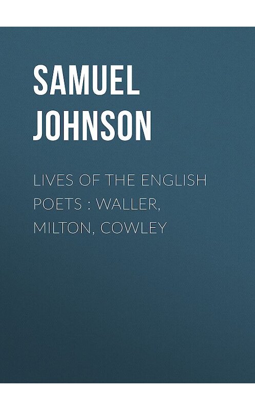 Обложка книги «Lives of the English Poets : Waller, Milton, Cowley» автора Samuel Johnson.