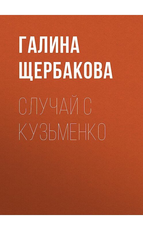 Обложка книги «Случай с Кузьменко» автора Галиной Щербаковы издание 2009 года. ISBN 9785699372393.
