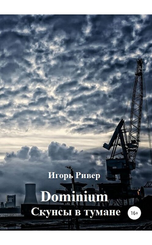 Обложка книги «Dominium. Скунсы в тумане» автора Игоря Ривера издание 2019 года. ISBN 9785532089587.