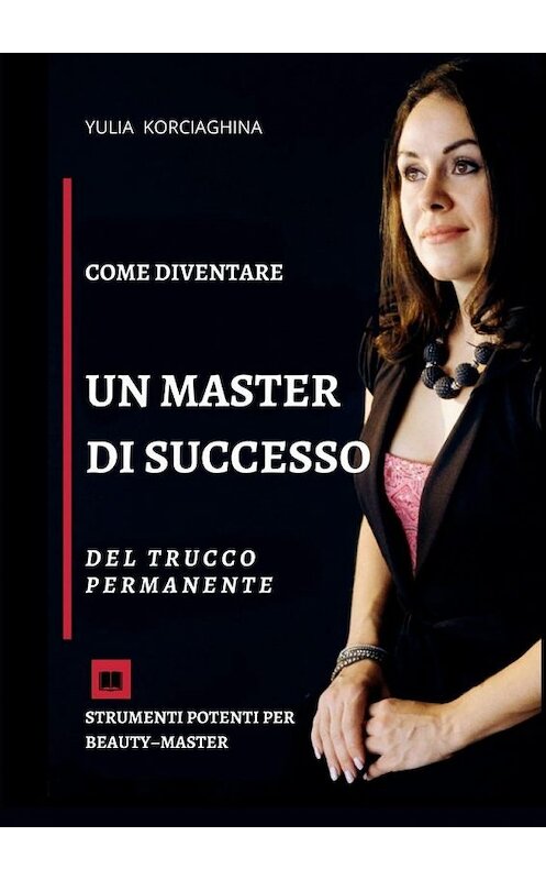 Обложка книги «Come diventare un master di successo del trucco permanente. Strumenti potenti per beauty–master» автора Yulia Korciaghina. ISBN 9785005107305.